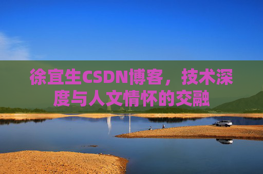 徐宜生CSDN博客，技术深度与人文情怀的交融